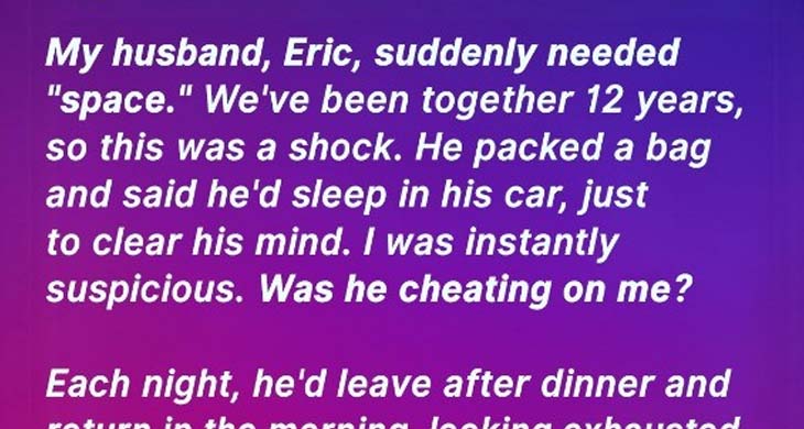 For 10 Days, My Husband Claimed to Be Sleeping in His Car, I Thought He Was Cheating, but the Reality Was Crazier