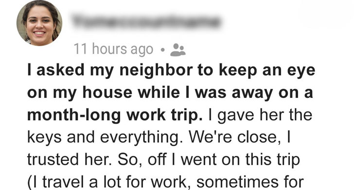 I Asked My Neighbor to Look After My Plants While I Was Away for a Month—When I Came Back, Strangers Were Living in My House